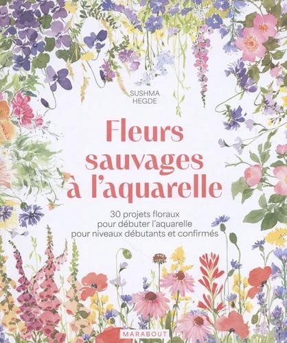 Fleurs sauvages à l'aquarelle. 30 projets floraux pour débuter l'aquarelle pour niveaux débutants et
