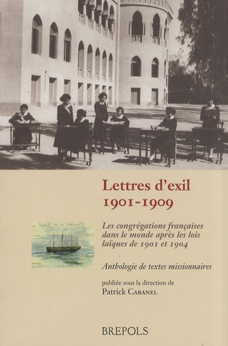LETTRES D'EXIL, 1901-1909. LES CONGREGATIONS FRANCAISES DANS LE MONDE APRES LES LOIS LAIQUES DE 1901