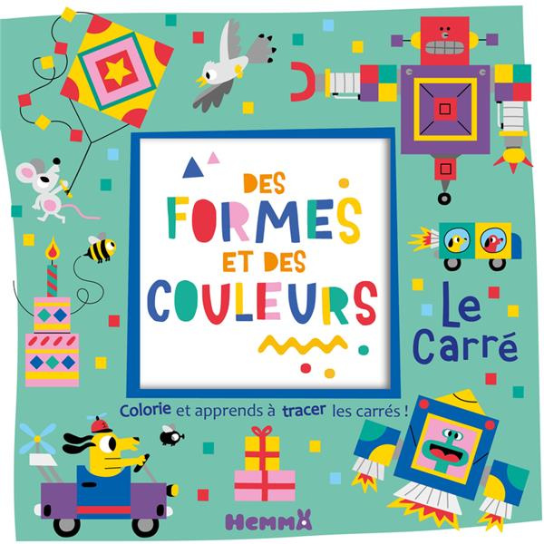Des formes et des couleurs Le carré. Colorie et apprends à tracer des carrés !
