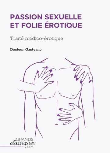 Passion sexuelle et folie érotique. Traité médico-érotique