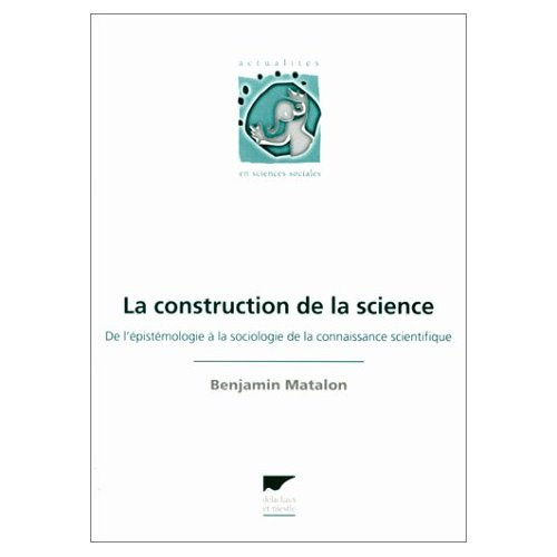 LA CONSTRUCTION DE LA SCIENCE. De l'épistémologie à la sociologie de la connaissance scientifique