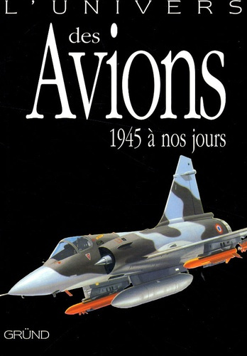 L'univers des Avions. 1945 à nos jours