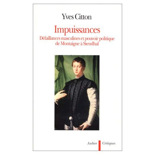 IMPUISSANCES. Défaillances masculines et pouvoir politique de Montaigne à Stendhal