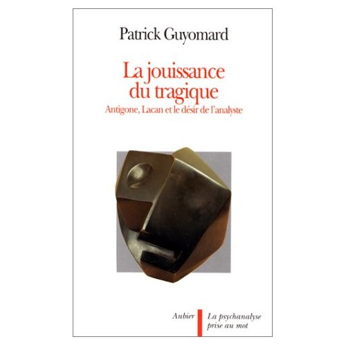 La jouissance du tragique. Antigone, Lacan et le désir de l'analyste