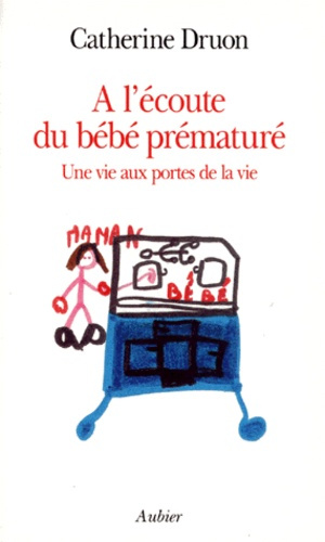 A L'ECOUTE DU BEBE PREMATURE. Une vie aux portes de la vie