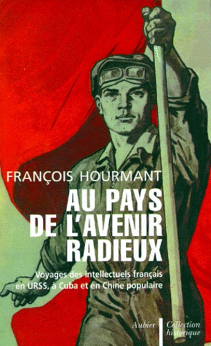 AU PAYS DE L'AVENIR RADIEUX. Voyages des intellectuels français en URSS, à Cuba et en Chine populair