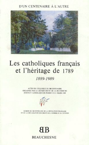 LES CATHOLIQUES FRANCAIS ET L'HERITAGE DE 1789. D'un centenaire à l'autre 1889-1989