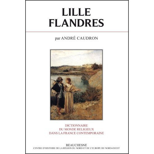 Dictionnaire du monde religieux dans la France contemporaine. Tome 4, Lille-Flandres