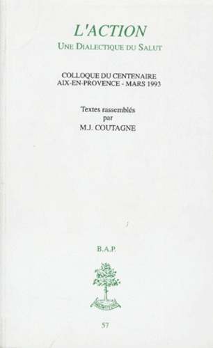 L'ACTION UNE DIALECTIQUE DU SALUT. Colloque du centenaire Aix-en-Provence, Mars 1993