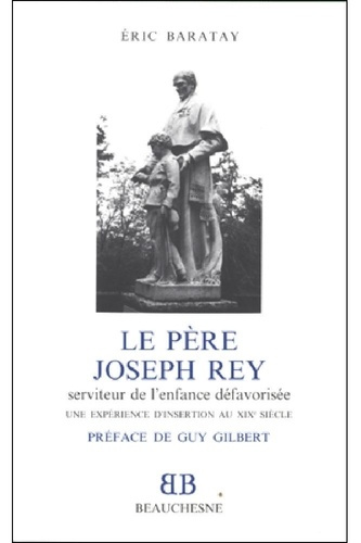 Le Père Joseph Rey, serviteur de l'enfance défavorisée. Une expérience d'insertion au XIXe siècle