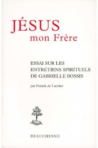 Jésus, mon frère. Essai sur les "Entretiens spirituels" de Gabrielle Bossis