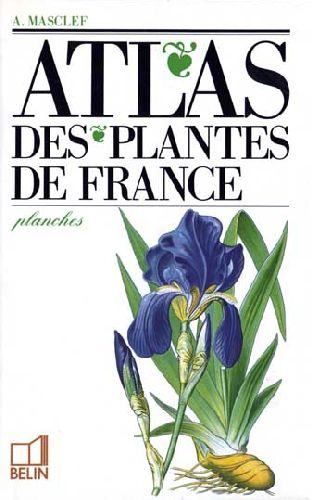 Atlas des plantes de France. Utiles, nuisibles et ornementales, complément de la " Nouvelle flore "