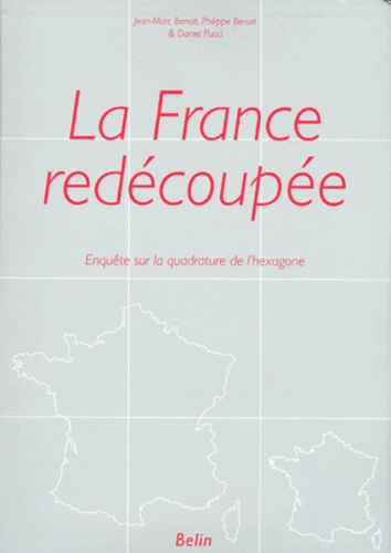 LA FRANCE REDECOUPEE. Enquête sur la quadrature de l'hexagone