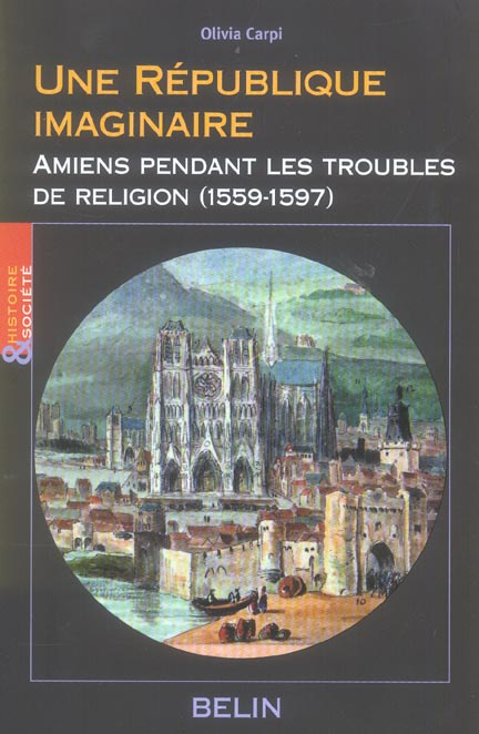 Une République imaginaire. Amiens pendant les troubles de religion (1559-1597)