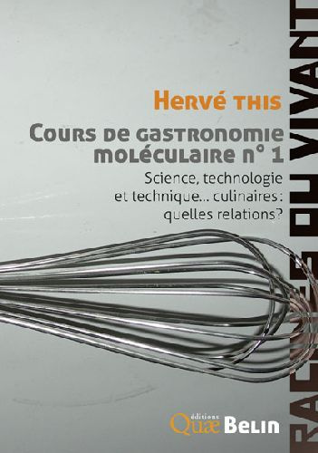 Cours de gastronomie moléculaire. Tome 1, Science, technologie, technique... culinaires : quelles re