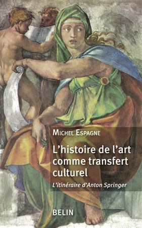 L'histoire de l'art comme transfert culturel. L'itinéraire d'Anton Springer
