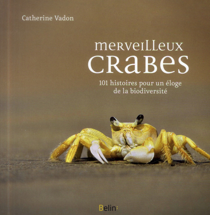 Merveilleux crabes. 101 histoires pour un éloge de la biodiversité