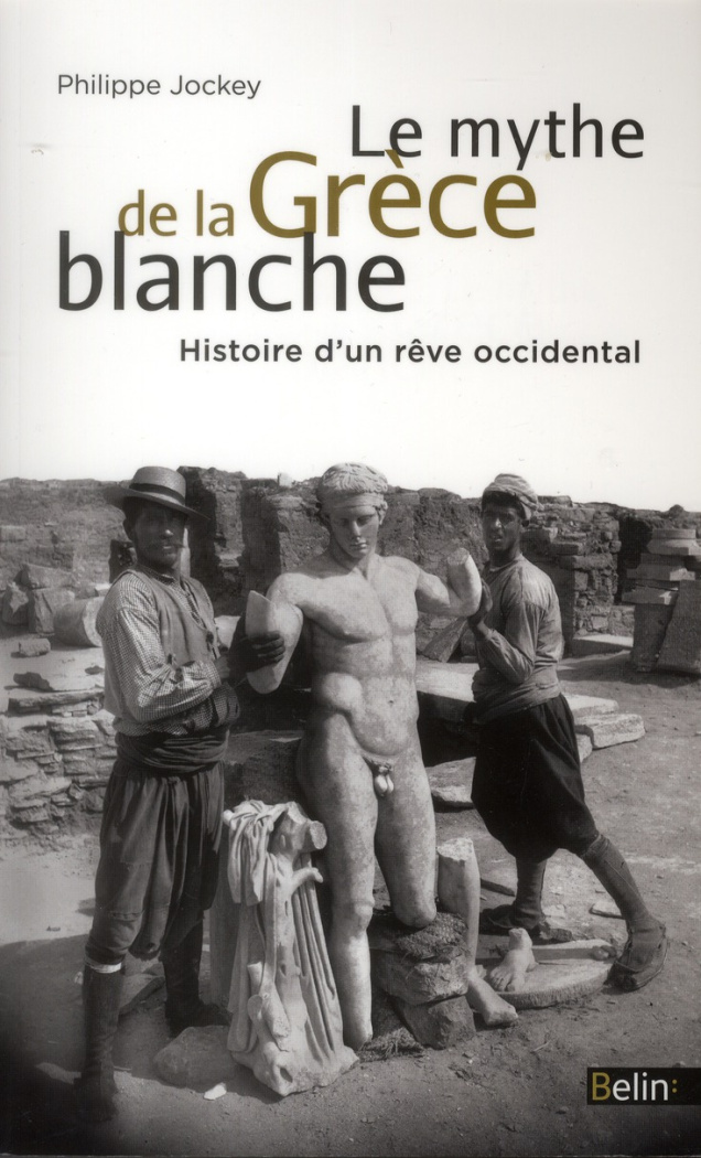 Le mythe de la Grèce blanche. Histoire d'un rêve occidental