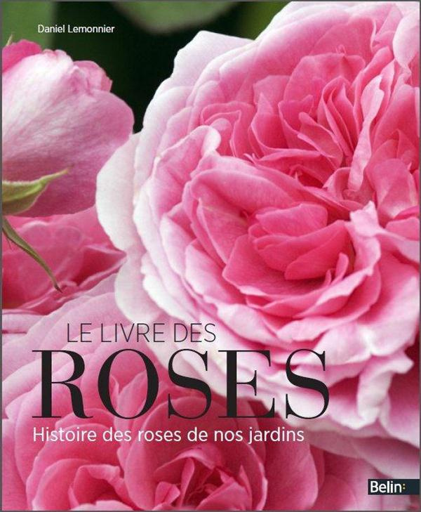 Le livre des roses. Histoire des roses de nos jardins