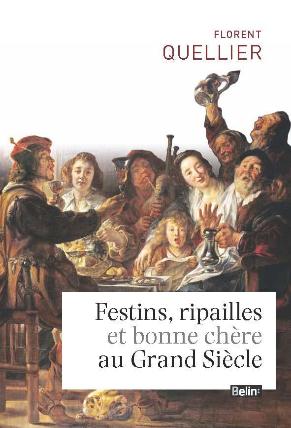 Festins, ripailles et bonne chère au Grand Siècle