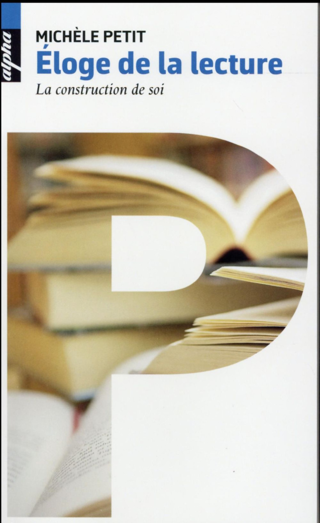 ELOGE DE LA LECTURE - LA CONSTRUCTION DE SOI