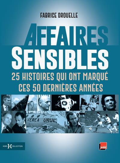 Affaires sensibles. 25 histoires qui ont marqué ces 50 dernières années