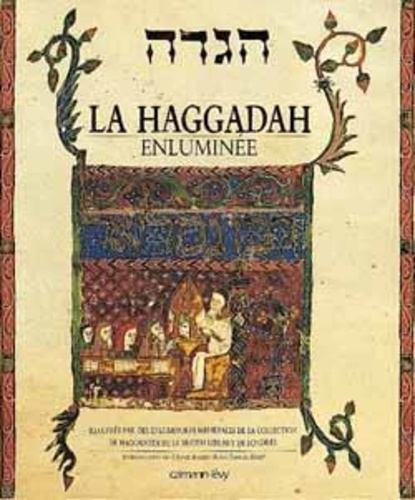 La Haggadah enluminée. Illustrée par des enluminures médiévales de la collection de Haggadoth de la