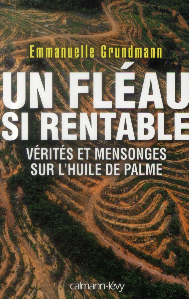 Un fléau si rentable. Vérités et mensonges sur l'huile de palme