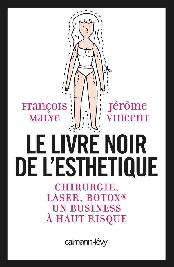 Le livre noir de l'esthétique. Chirurgie, laser, Botox, un business à haut risque