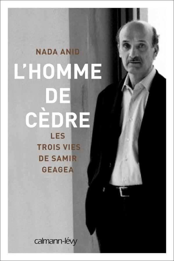 L'homme de cèdre. Les trois vies de Samir Geagea