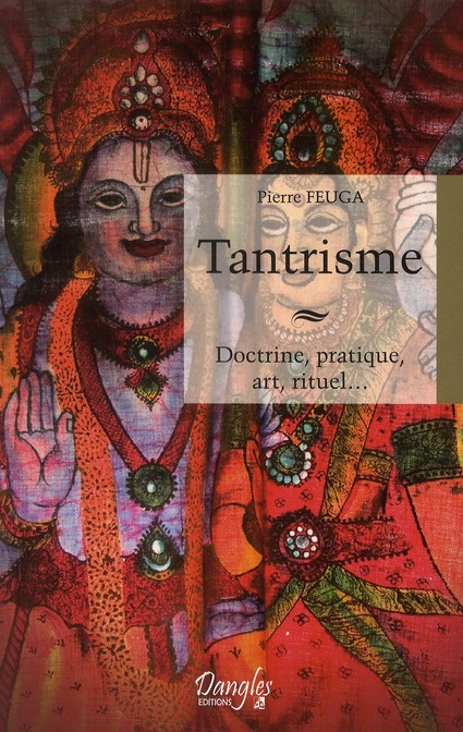 Tantrisme. Doctrine, pratique, art, rituel...
