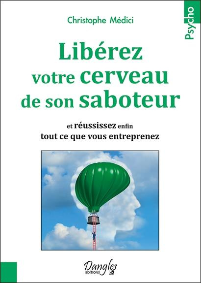 Libérez votre cerveau de son saboteur. Et réussissez enfin tout ce que vous entreprenez