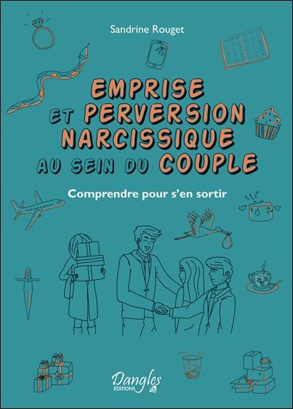Emprise et perversion narcissique au sein du couple. Comprendre pour s'en sortir