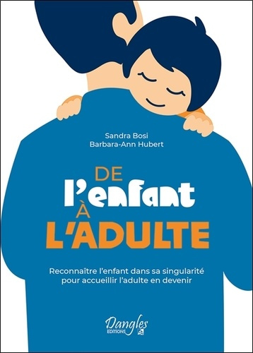 De l'enfant à l'adulte. Reconnaître l'enfant dans sa singularité pour accueillir l'adulte en devenir