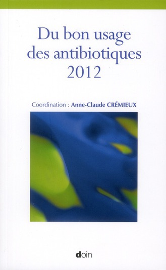 Du bon usage des antibiotiques. Edition 2012