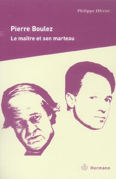 Pierre Boulez. Le maître et son marteau