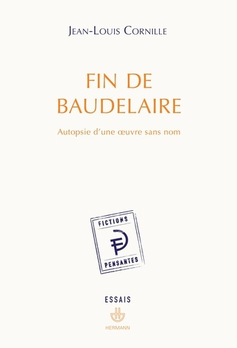 Fin de Baudelaire. Autopsie d'une oeuvre sans nom