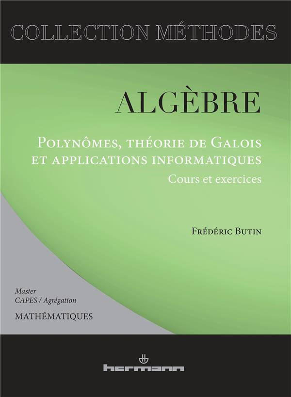 Algèbre. Polynômes, théorie de Galois et applications informatiques - Cours et exercices