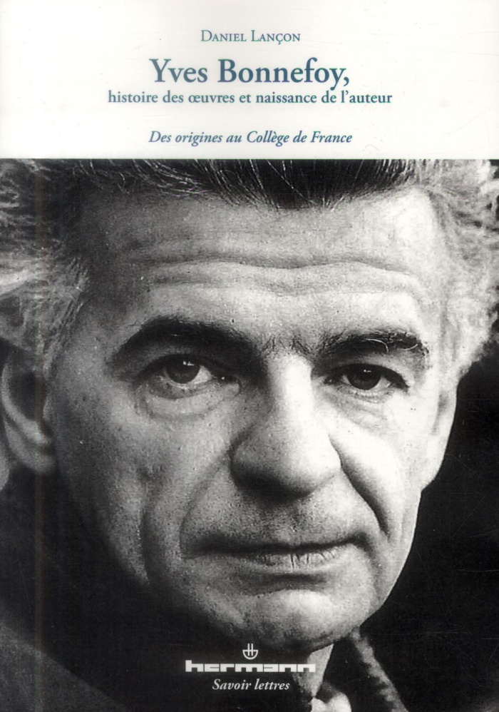 Yves Bonnefoy, histoire des oeuvres et naissance de l'auteur. Des origines au Collège de France