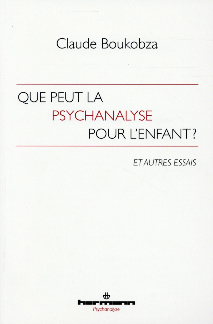 Que peut la psychanalyse pour l'enfant ? Et autres essais