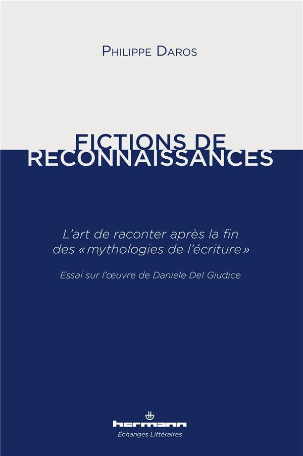Fictions de reconnaissances. L'art de raconter après la fin des "mythologies de l'écriture" - Essai