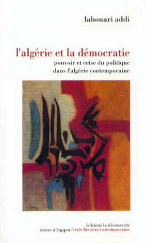 L'Algérie et la démocratie. Pouvoir et crise du politique dans l'Algérie contemporaine