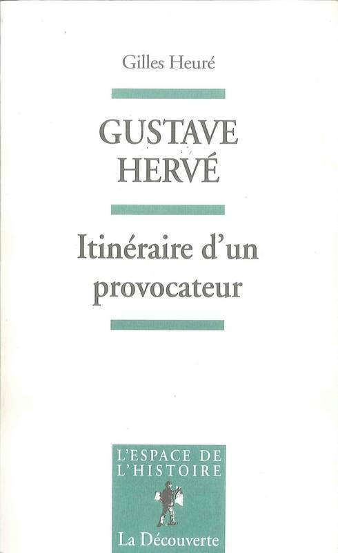 Gustave Hervé. Itinéraire d'un provocateur