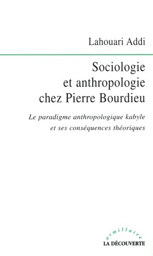Sociologie et anthropologie chez Pierre Bourdieu. Le paradigme anthropologique kabyle et ses conséqu