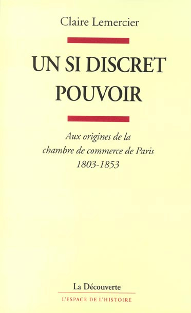 Un si discret pouvoir. Aux origines de la chambre de commerce de Paris, 1803-1853