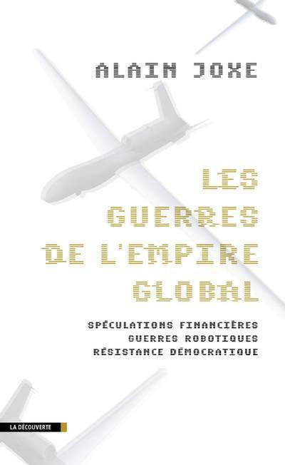 Les guerres de l'empire global. Spéculations financières, guerres robotiques, résistance démocratiqu