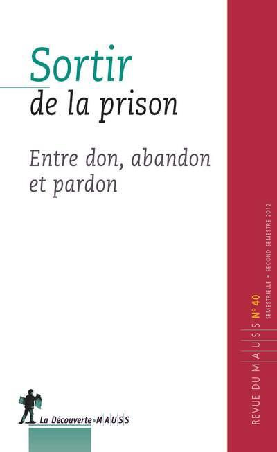 Revue du MAUSS N° 40, second semestre 2012 : Sortir de (la) prison. Entre don, abandon et pardon