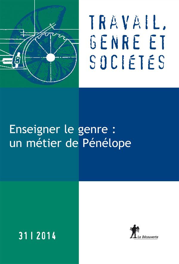 Travail, genre et sociétés N° 31, Avril 2014 : Enseigner le genre : un métier de Pénélope