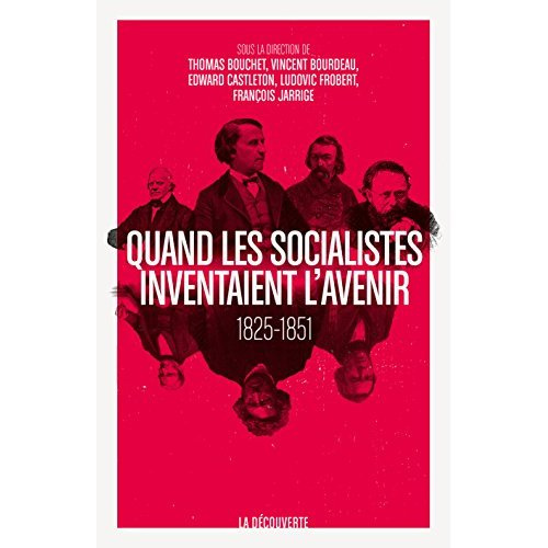 Quand les socialistes inventaient l'avenir. Presse, théories et expériences, 1825-1860