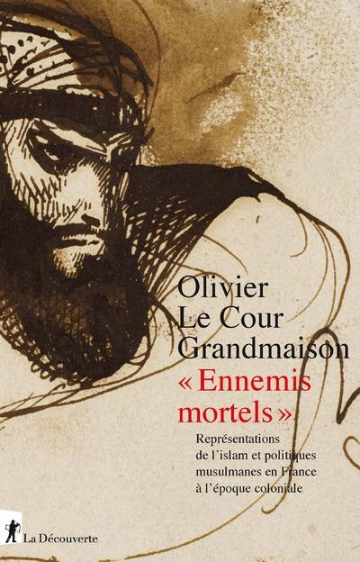 Ennemis mortels. Représentations de l'islam et politiques musulmanes en France à l'époque colonial